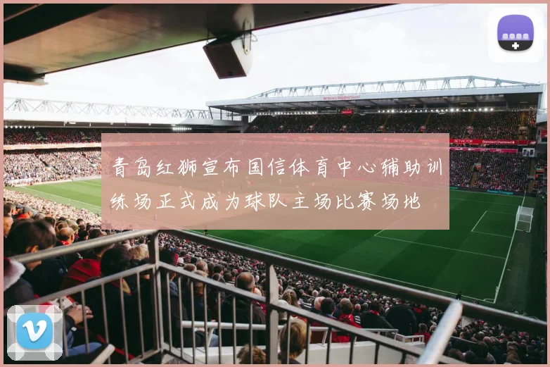 青岛红狮宣布国信体育中心辅助训练场正式成为球队主场比赛场地