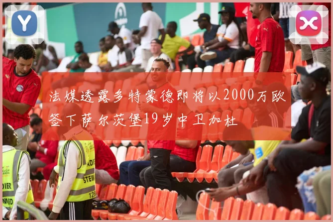 法媒透露多特蒙德即将以2000万欧签下萨尔茨堡19岁中卫加杜