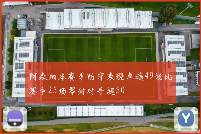 阿森纳本赛季防守表现卓越49场比赛中25场零封对手超50