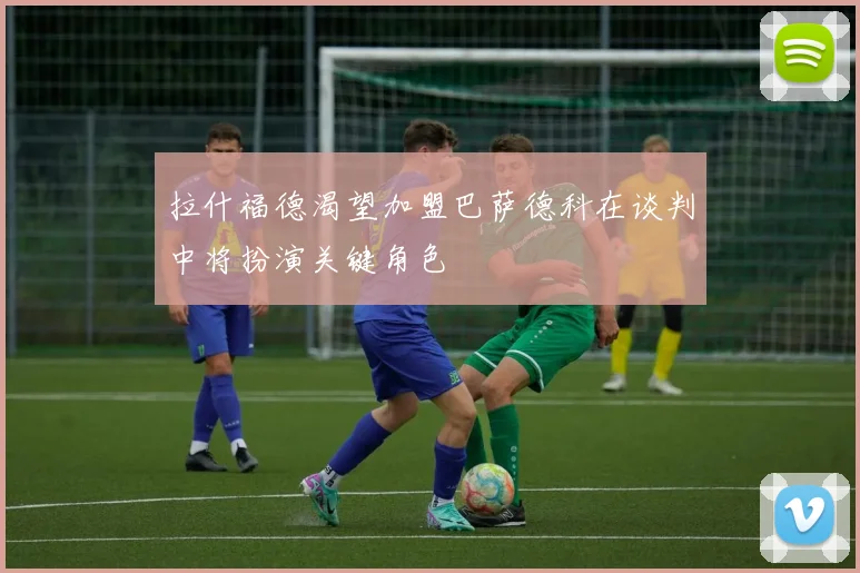 拉什福德渴望加盟巴萨德科在谈判中将扮演关键角色